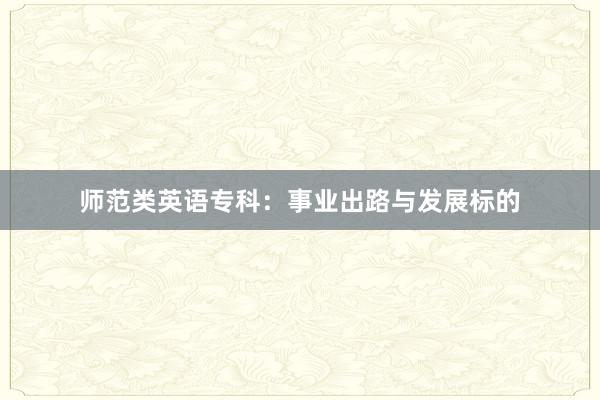 师范类英语专科：事业出路与发展标的