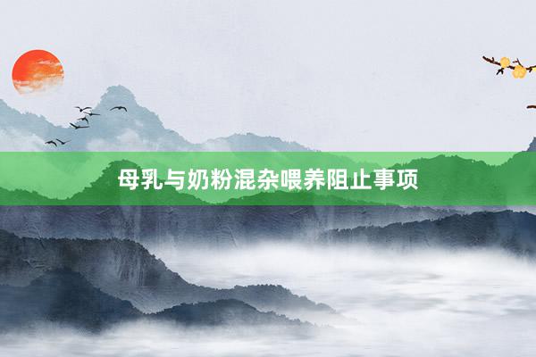 母乳与奶粉混杂喂养阻止事项